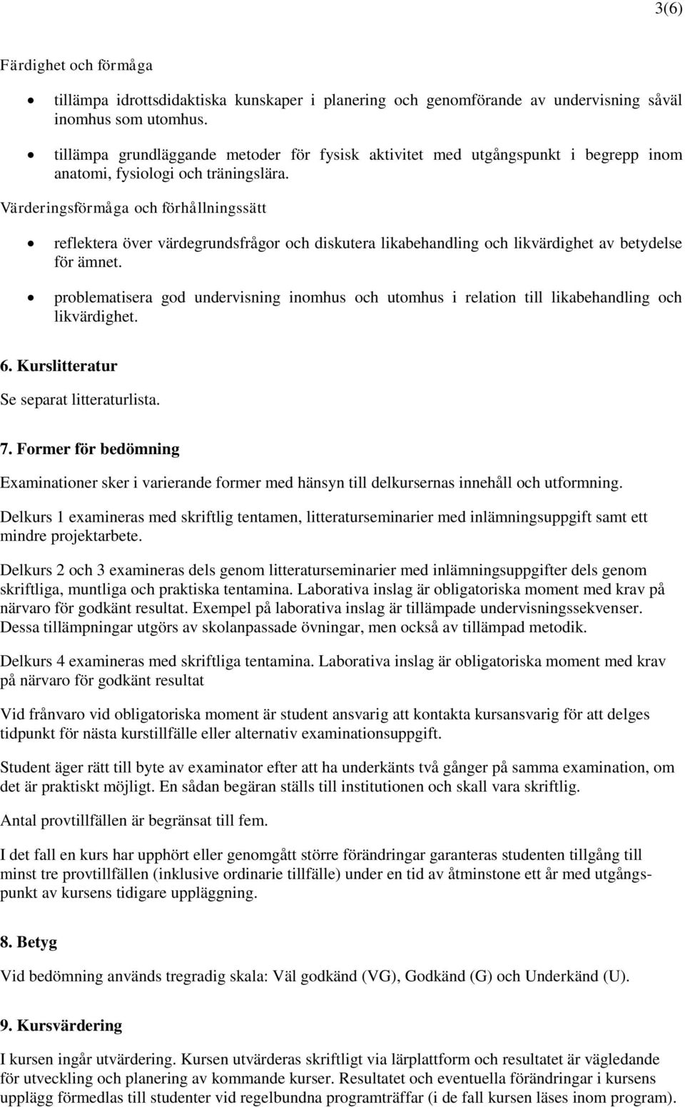 Värderingsförmåga och förhållningssätt reflektera över värdegrundsfrågor och diskutera likabehandling och likvärdighet av betydelse för ämnet.