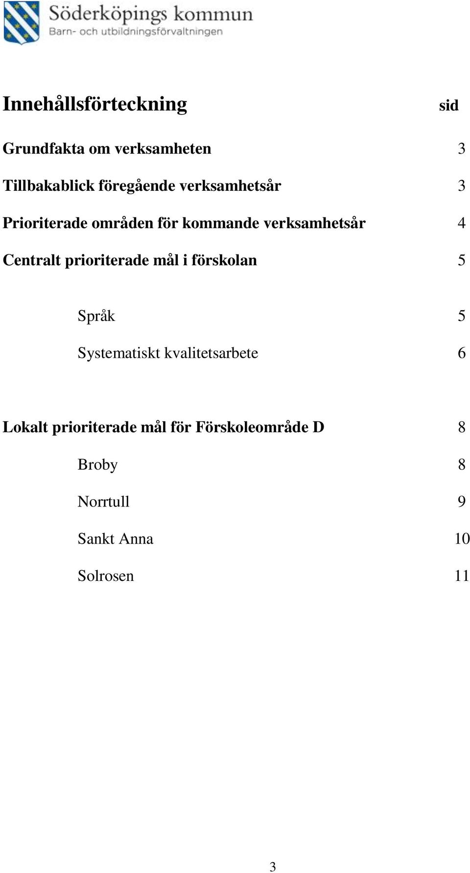 prioriterade mål i förskolan 5 Språk 5 Systematiskt kvalitetsarbete 6 Lokalt