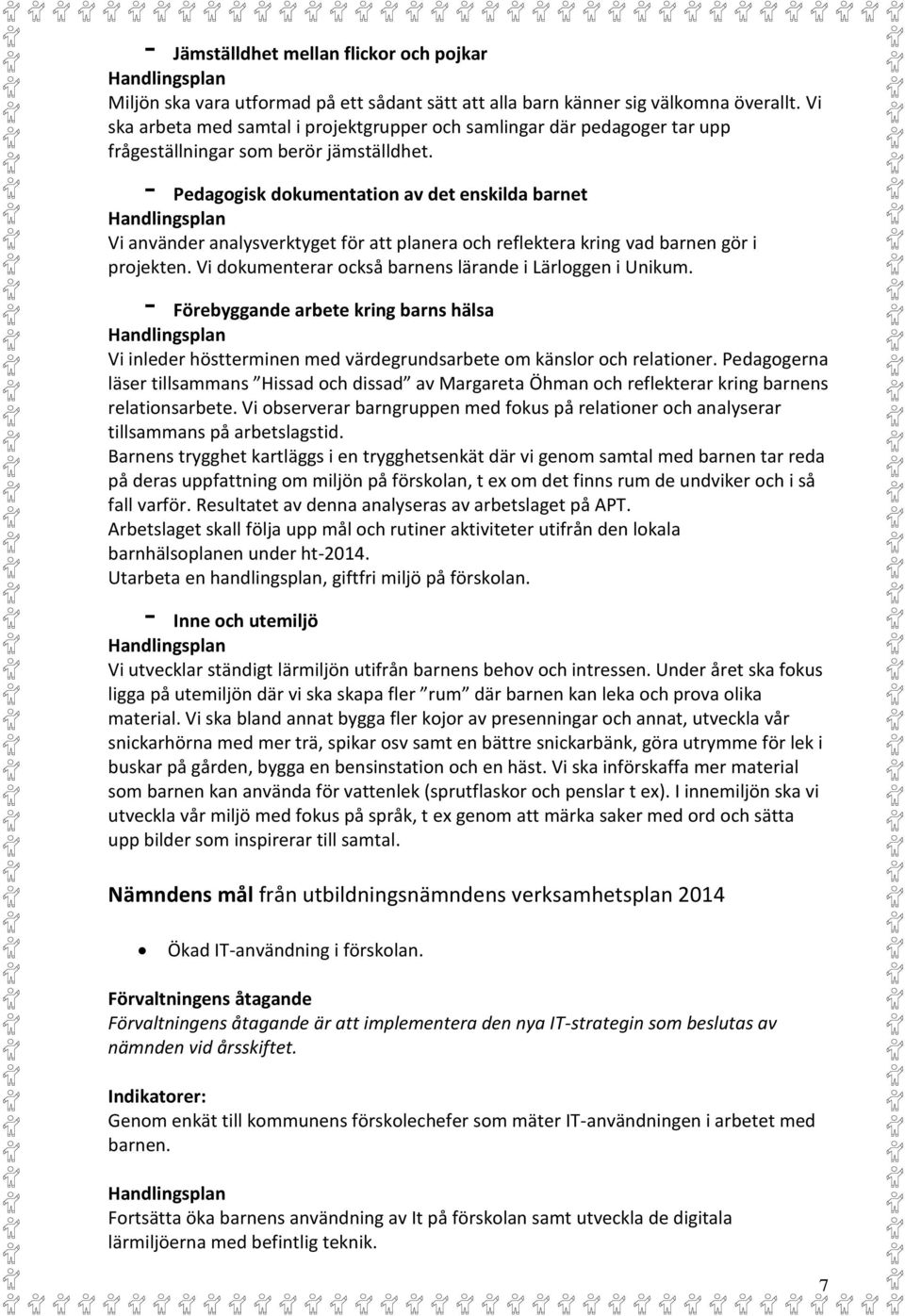 - Pedagogisk dokumentation av det enskilda barnet Vi använder analysverktyget för att planera och reflektera kring vad barnen gör i projekten.