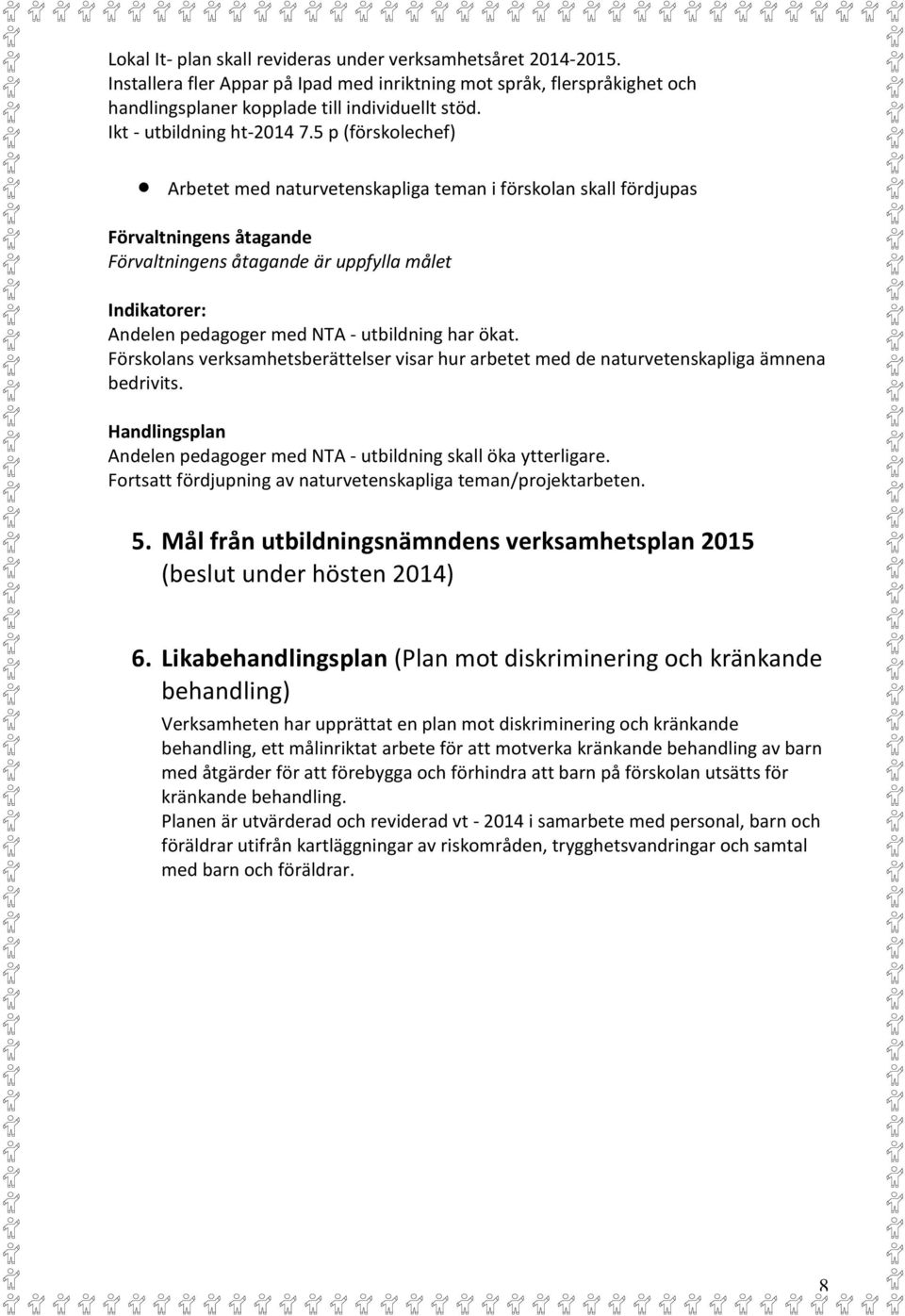 5 p (förskolechef) Arbetet med naturvetenskapliga teman i förskolan skall fördjupas Förvaltningens åtagande Förvaltningens åtagande är uppfylla målet Indikatorer: Andelen pedagoger med NTA -