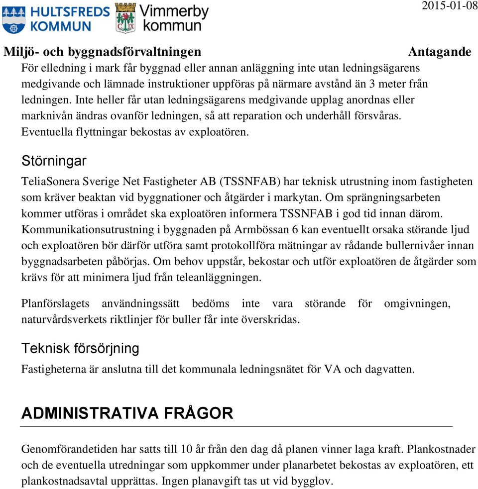 Störningar TeliaSonera Sverige Net Fastigheter AB (TSSNFAB) har teknisk utrustning inom fastigheten som kräver beaktan vid byggnationer och åtgärder i markytan.