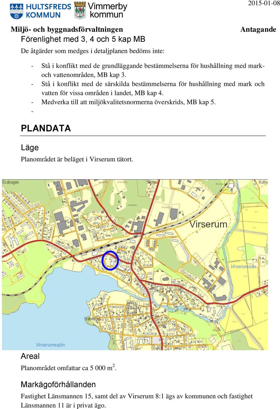 - Stå i konflikt med de särskilda bestämmelserna för hushållning med mark och vatten för vissa områden i landet, MB kap 4.