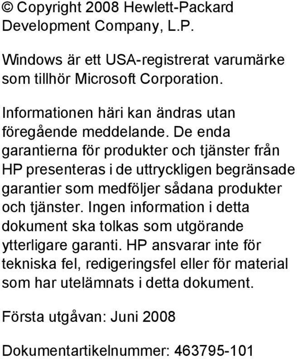 De enda garantierna för produkter och tjänster från HP presenteras i de uttryckligen begränsade garantier som medföljer sådana produkter och