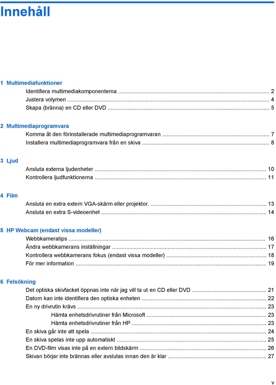 .. 10 Kontrollera ljudfunktionerna... 11 4 Film Ansluta en extra extern VGA-skärm eller projektor.... 13 Ansluta en extra S-videoenhet... 14 5 HP Webcam (endast vissa modeller) Webbkameratips.