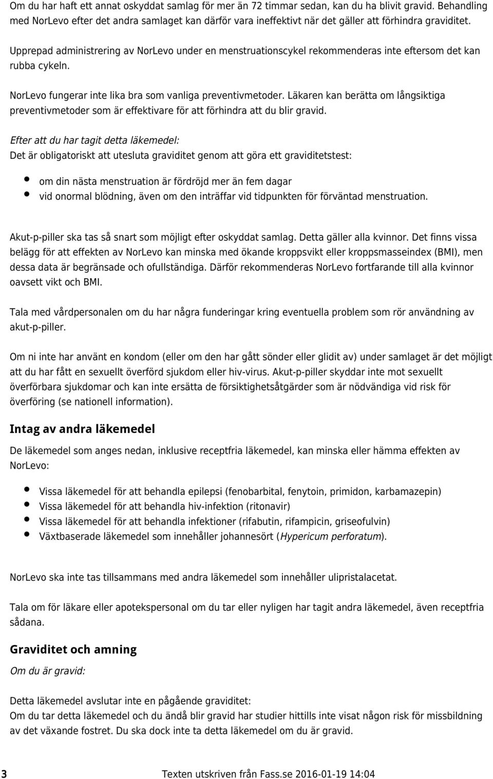 Upprepad administrering av NorLevo under en menstruationscykel rekommenderas inte eftersom det kan rubba cykeln. NorLevo fungerar inte lika bra som vanliga preventivmetoder.