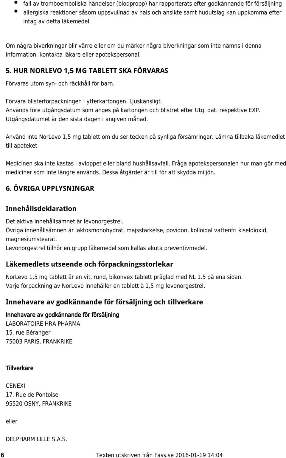 HUR NORLEVO 1,5 MG TABLETT SKA FÖRVARAS Förvaras utom syn- och räckhåll för barn. Förvara blisterförpackningen i ytterkartongen. Ljuskänsligt.