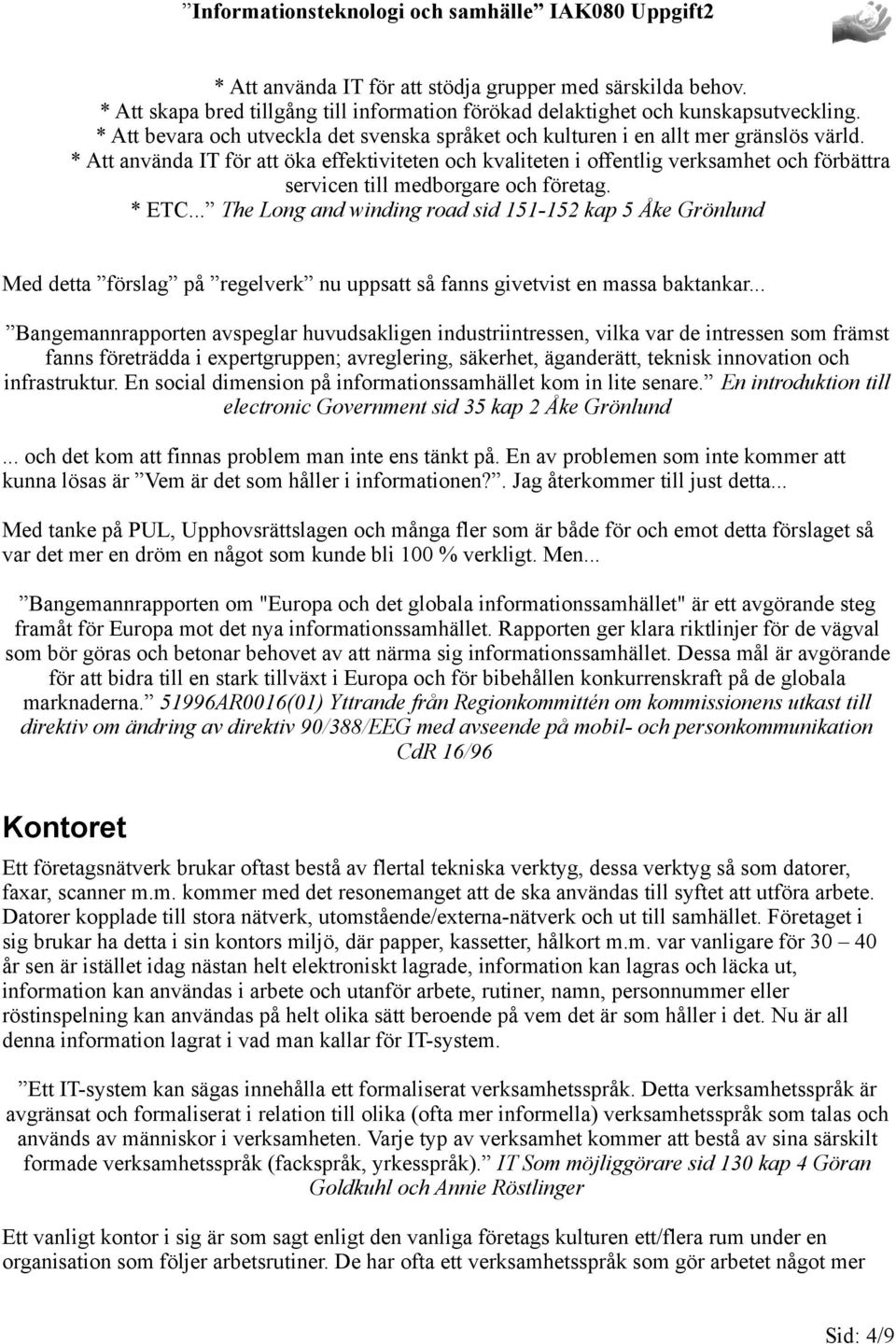 * Att använda IT för att öka effektiviteten och kvaliteten i offentlig verksamhet och förbättra servicen till medborgare och företag. * ETC.