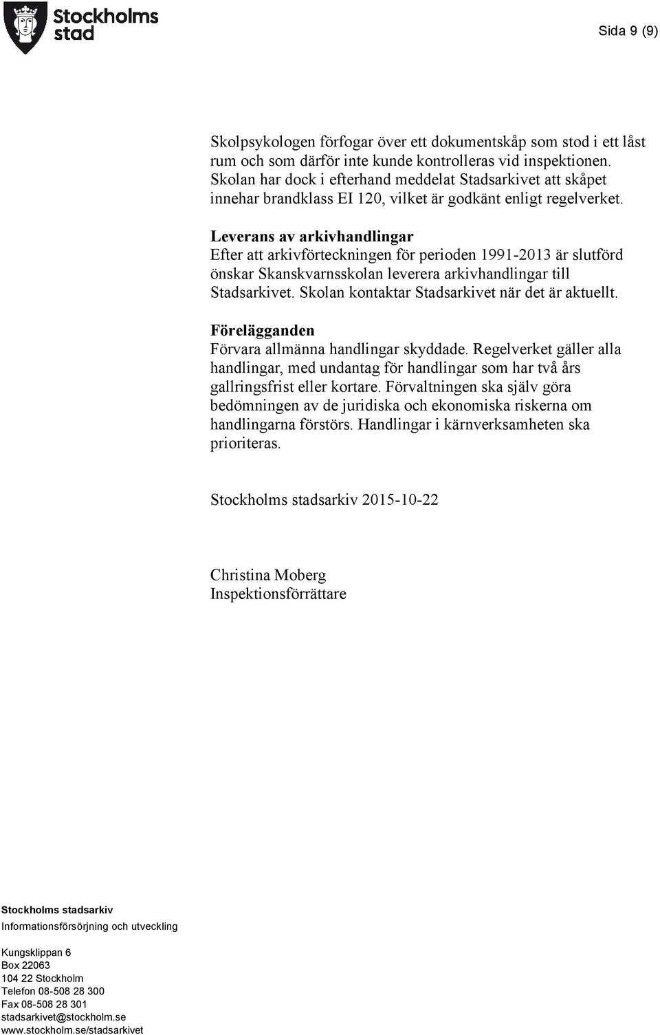 Leverans av arkivhandlingar Efter att arkivförteckningen för perioden 1991-2013 är slutförd önskar Skanskvarnsskolan leverera arkivhandlingar till Stadsarkivet.