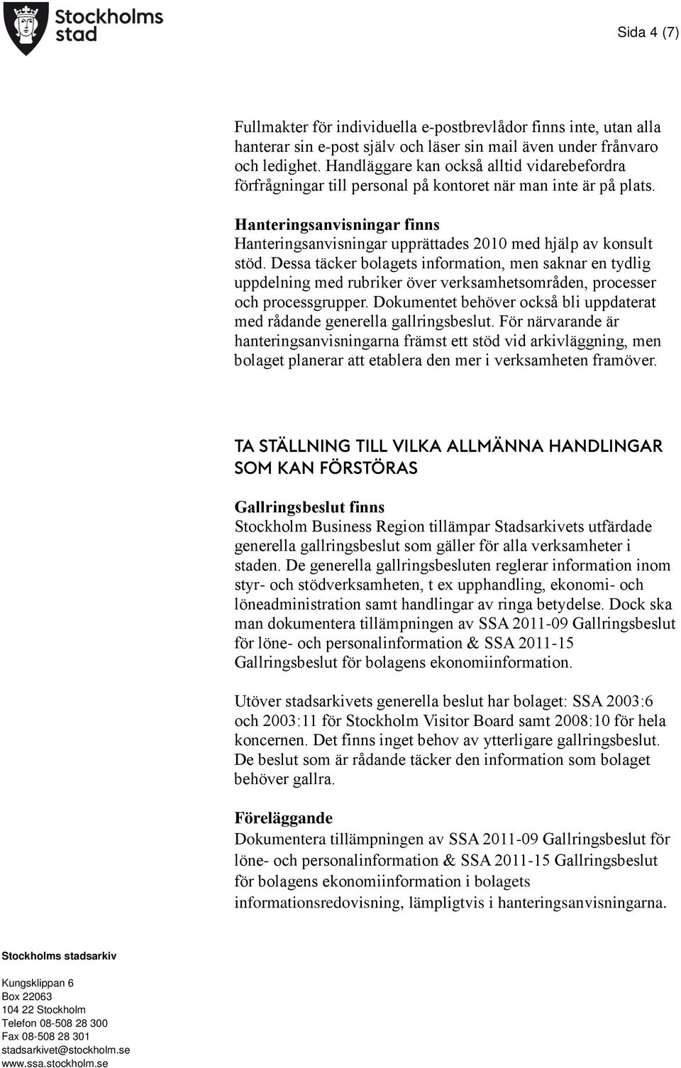 Hanteringsanvisningar finns Hanteringsanvisningar upprättades 2010 med hjälp av konsult stöd.