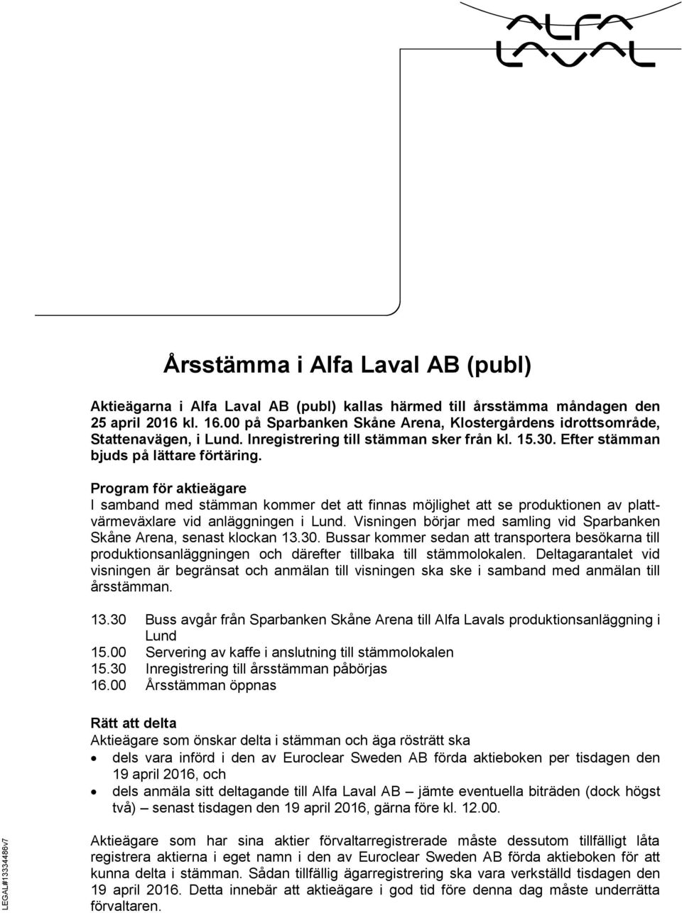 Program för aktieägare I samband med stämman kommer det att finnas möjlighet att se produktionen av plattvärmeväxlare vid anläggningen i Lund.