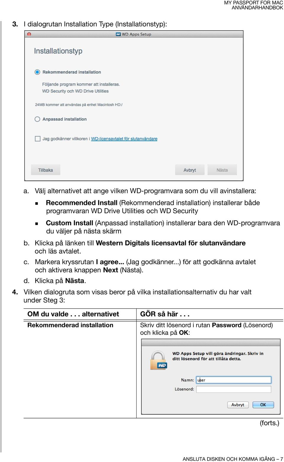 Install (Anpassad installation) installerar bara den WD-programvara du väljer på nästa skärm b. Klicka på länken till Western Digitals licensavtal för slutanvändare och läs avtalet. c.