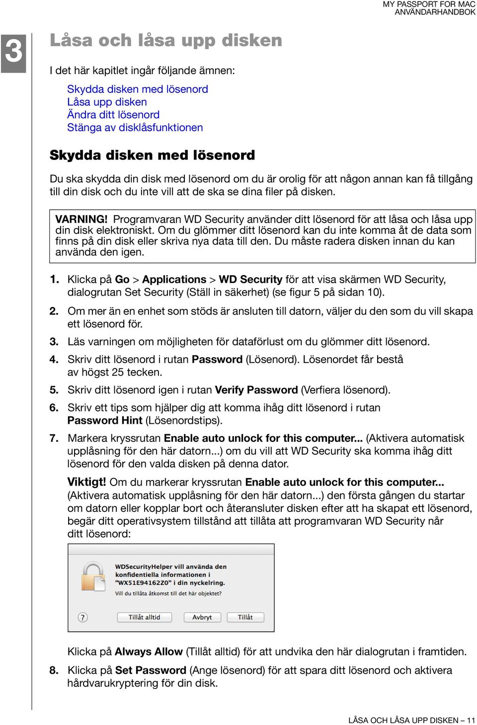 Programvaran WD Security använder ditt lösenord för att låsa och låsa upp din disk elektroniskt.