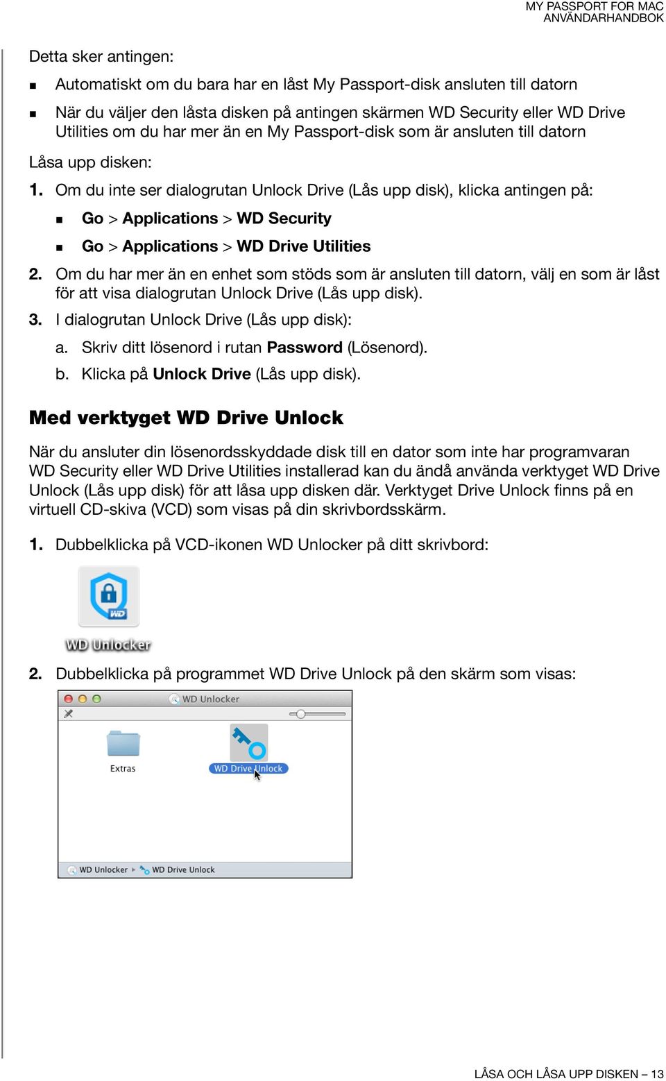 Om du inte ser dialogrutan Unlock Drive (Lås upp disk), klicka antingen på: Go > Applications > WD Security Go > Applications > WD Drive Utilities 2.