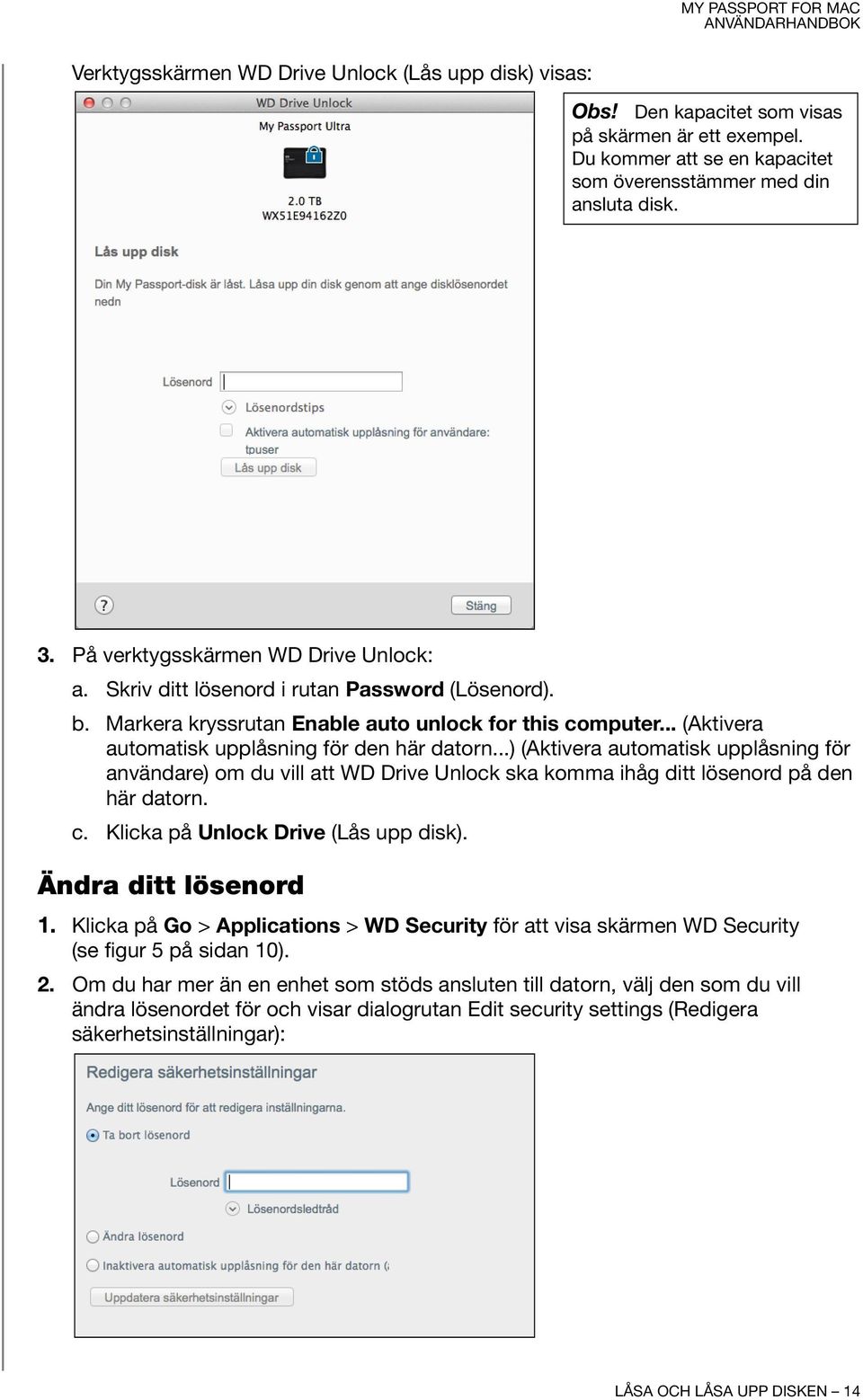 ..) (Aktivera automatisk upplåsning för användare) om du vill att WD Drive Unlock ska komma ihåg ditt lösenord på den här datorn. c. Klicka på Unlock Drive (Lås upp disk). Ändra ditt lösenord 1.