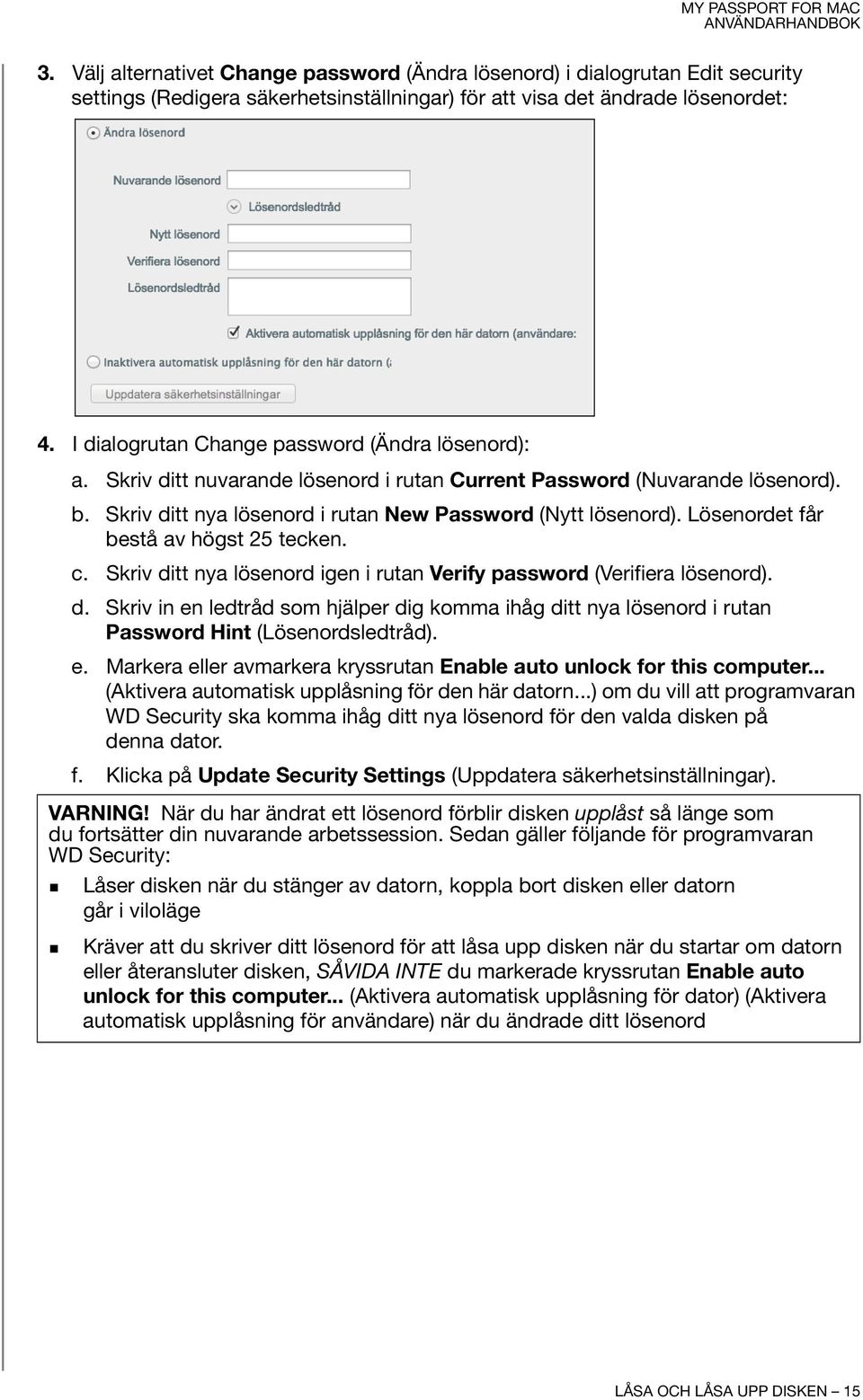 Lösenordet får bestå av högst 25 tecken. c. Skriv ditt nya lösenord igen i rutan Verify password (Verifiera lösenord). d. Skriv in en ledtråd som hjälper dig komma ihåg ditt nya lösenord i rutan Password Hint (Lösenordsledtråd).