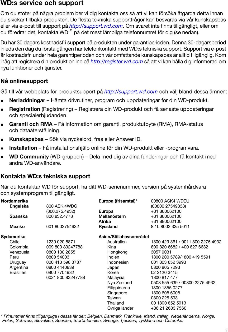 Om svaret inte finns tillgängligt, eller om du föredrar det, kontakta WD på det mest lämpliga telefonnumret för dig (se nedan). Du har 30 dagars kostnadsfri support på produkten under garantiperioden.