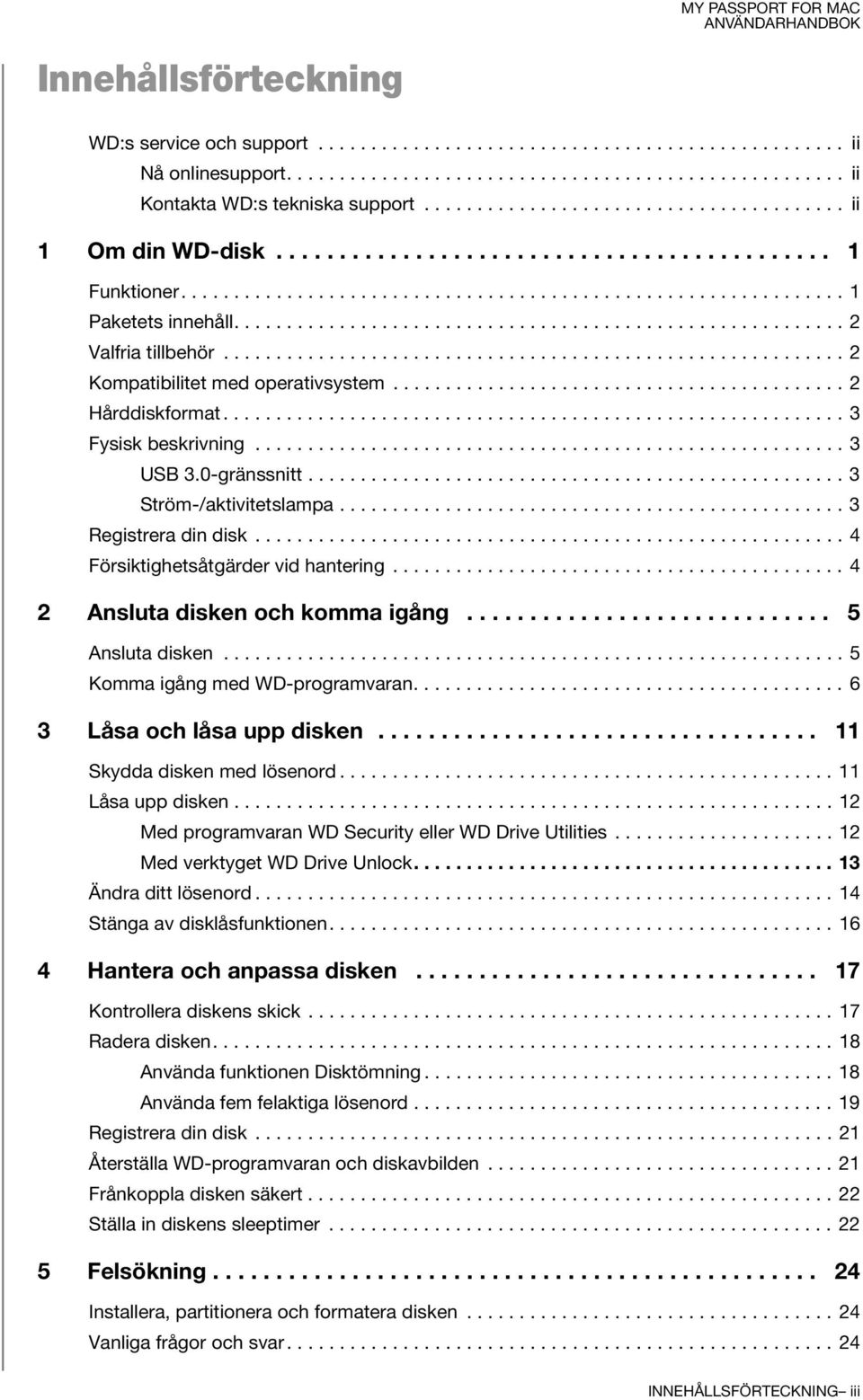 ......................................................... 2 Valfria tillbehör........................................................... 2 Kompatibilitet med operativsystem........................................... 2 Hårddiskformat.