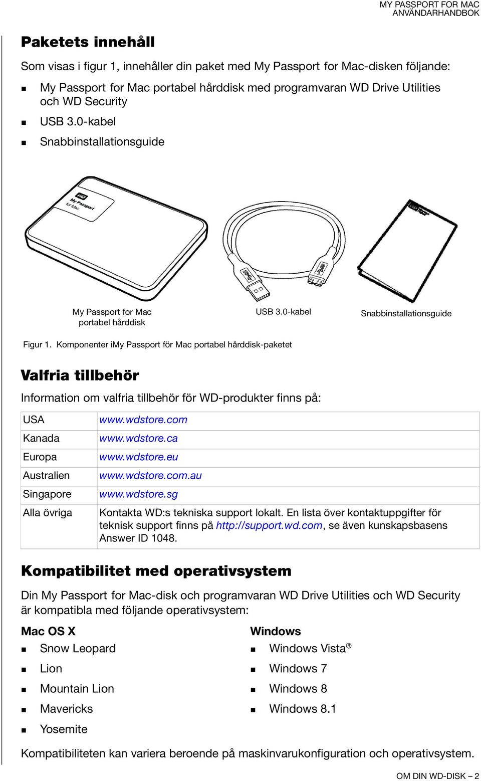 Komponenter imy Passport för Mac portabel hårddisk-paketet Valfria tillbehör Information om valfria tillbehör för WD-produkter finns på: USA Kanada Europa Australien Singapore Alla övriga www.wdstore.