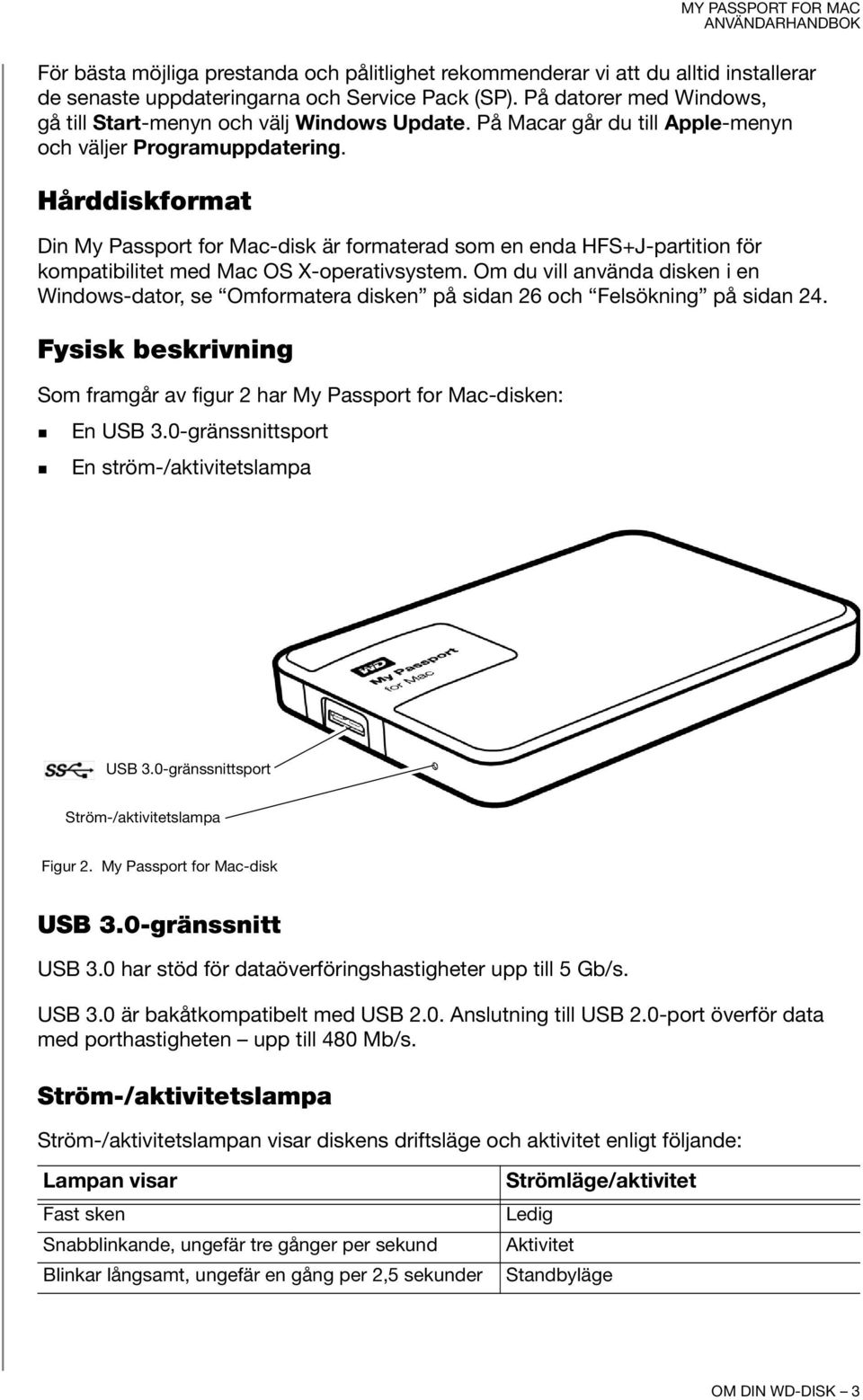 Hårddiskformat Din My Passport for Mac-disk är formaterad som en enda HFS+J-partition för kompatibilitet med Mac OS X-operativsystem.