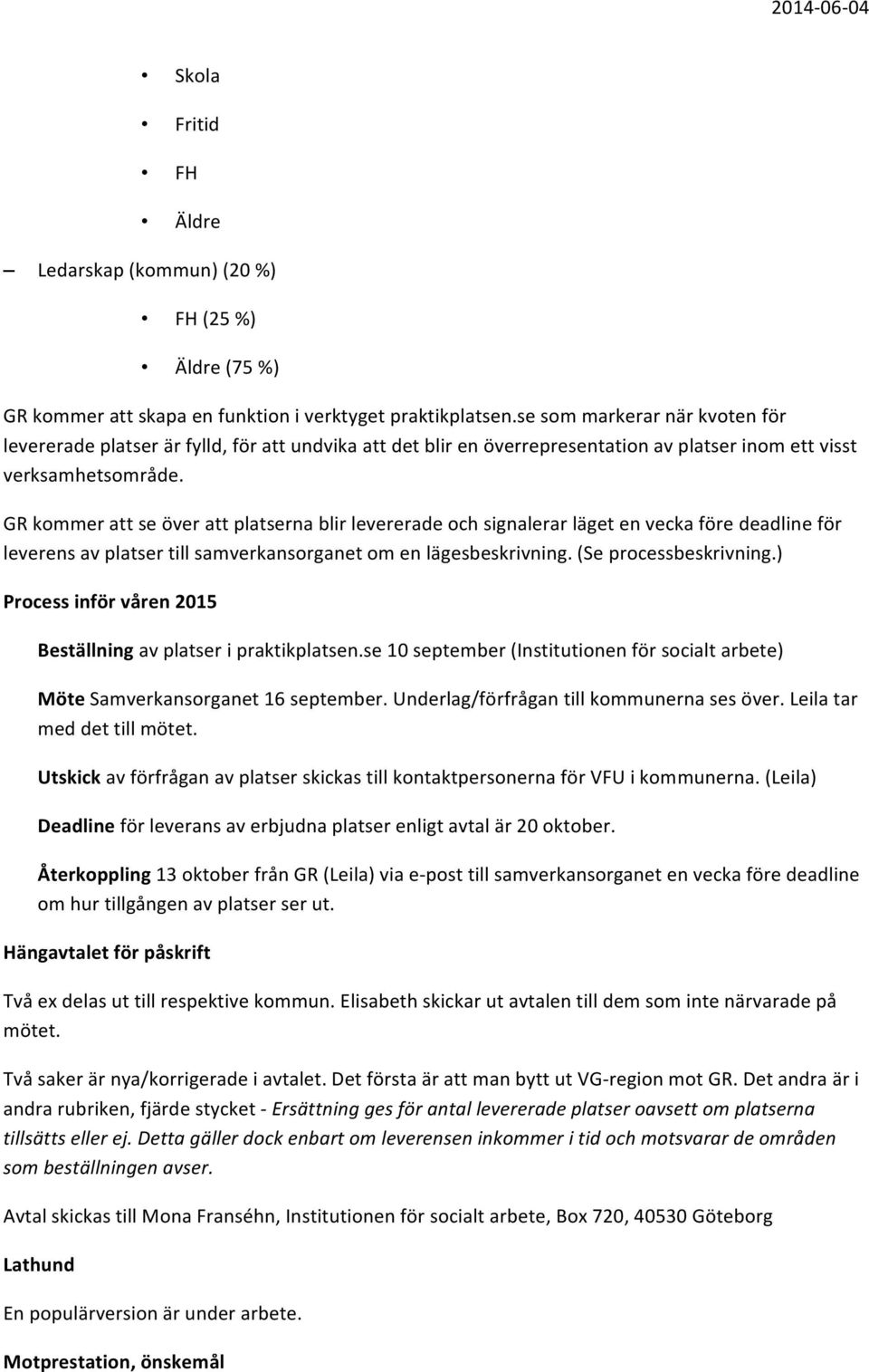 GR kommer att se över att platserna blir levererade och signalerar läget en vecka före deadline för leverens av platser till samverkansorganet om en lägesbeskrivning. (Se processbeskrivning.