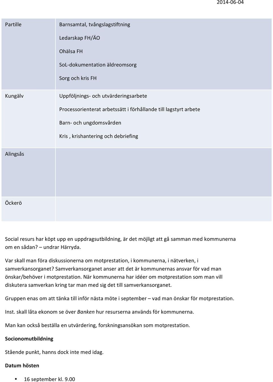 kommunerna om en sådan? undrar Härryda. Var skall man föra diskussionerna om motprestation, i kommunerna, i nätverken, i samverkansorganet?