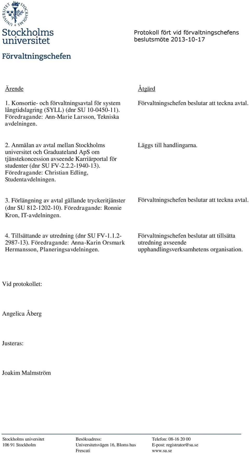 Föredragande: Christian Edling, Studentavdelningen. Läggs till handlingarna. 3. Förlängning av avtal gällande tryckeritjänster (dnr SU 812-1202-10). Föredragande: Ronnie Kron, IT-avdelningen.