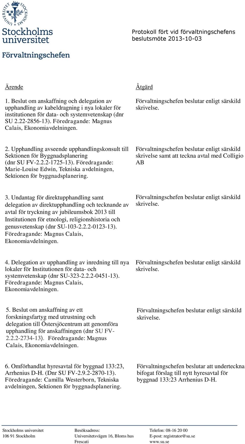 Föredragande: Marie-Louise Edwin, Tekniska avdelningen, Sektionen för byggnadsplanering. skrivelse samt att teckna avtal med Colligio AB 3.