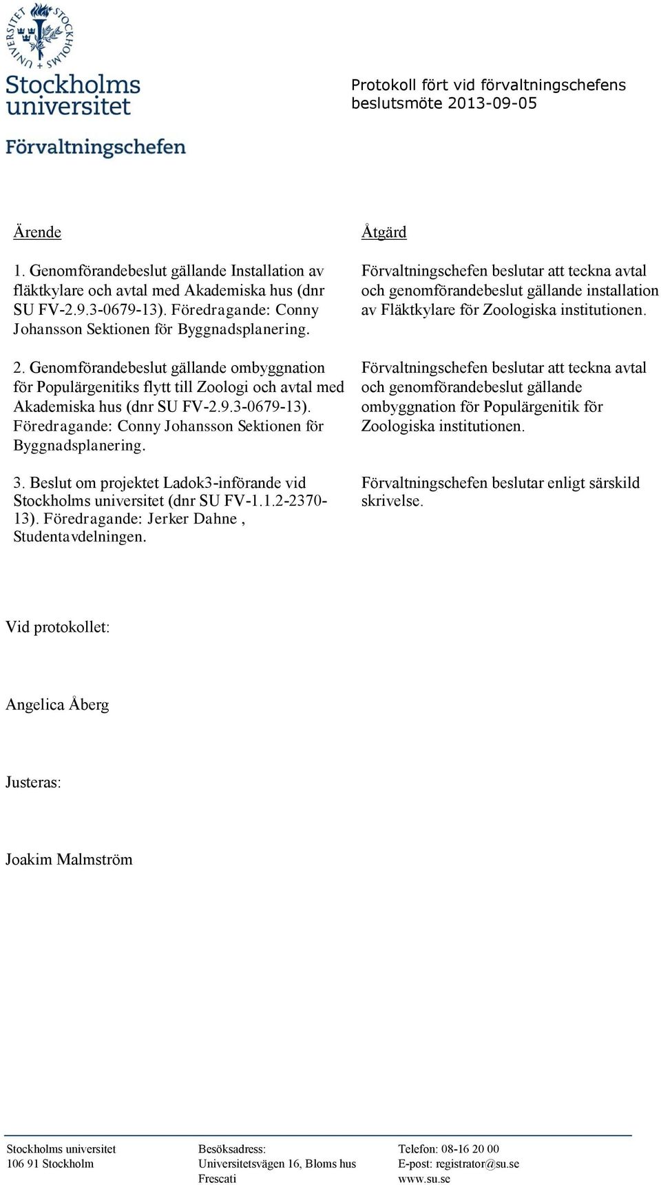 Föredragande: Conny Johansson Sektionen för Byggnadsplanering. 3. Beslut om projektet Ladok3-införande vid Stockholms universitet (dnr SU FV-1.1.2-2370- 13).