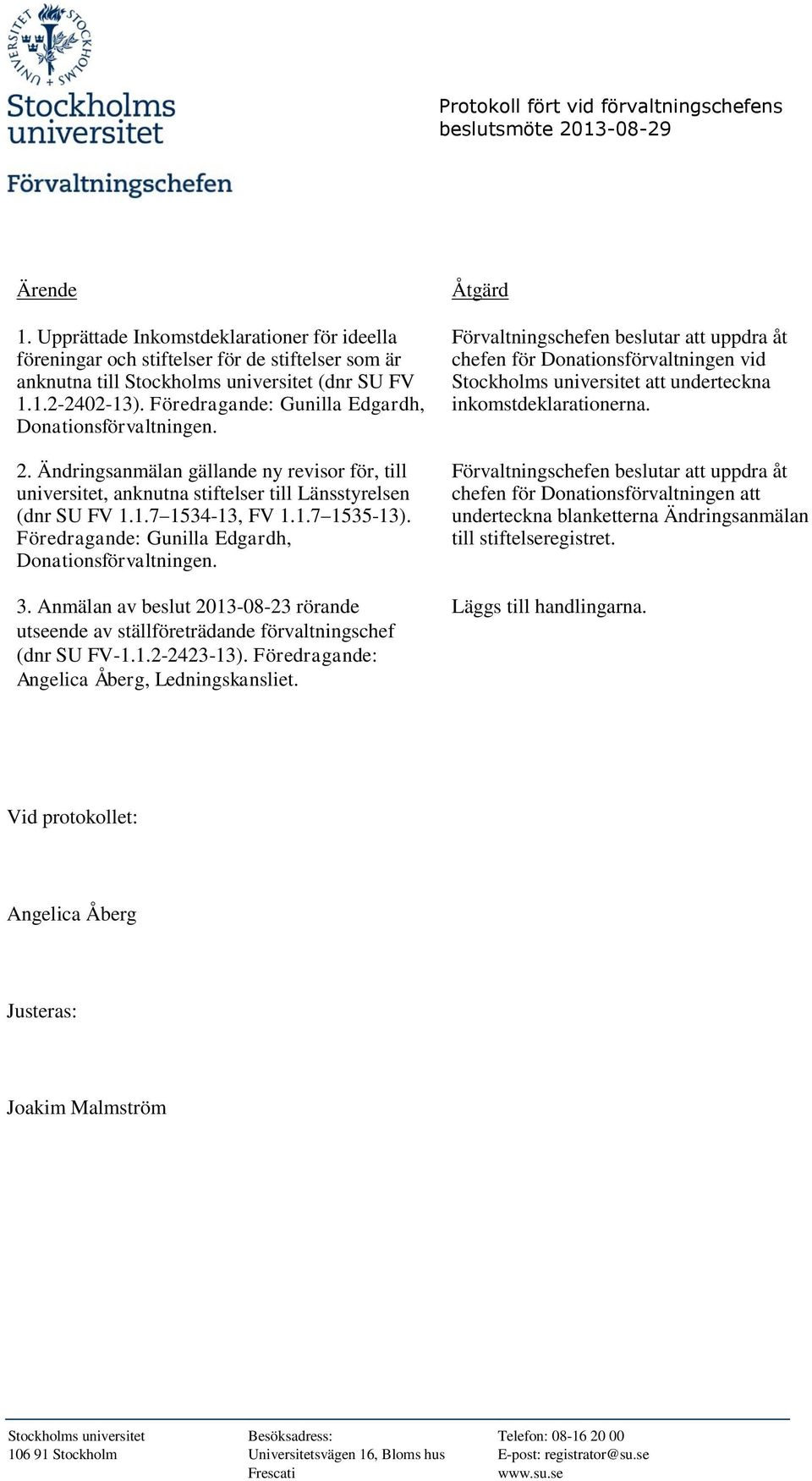 Föredragande: Gunilla Edgardh, Donationsförvaltningen. 3. Anmälan av beslut 2013-08-23 rörande utseende av ställföreträdande förvaltningschef (dnr SU FV-1.1.2-2423-13).