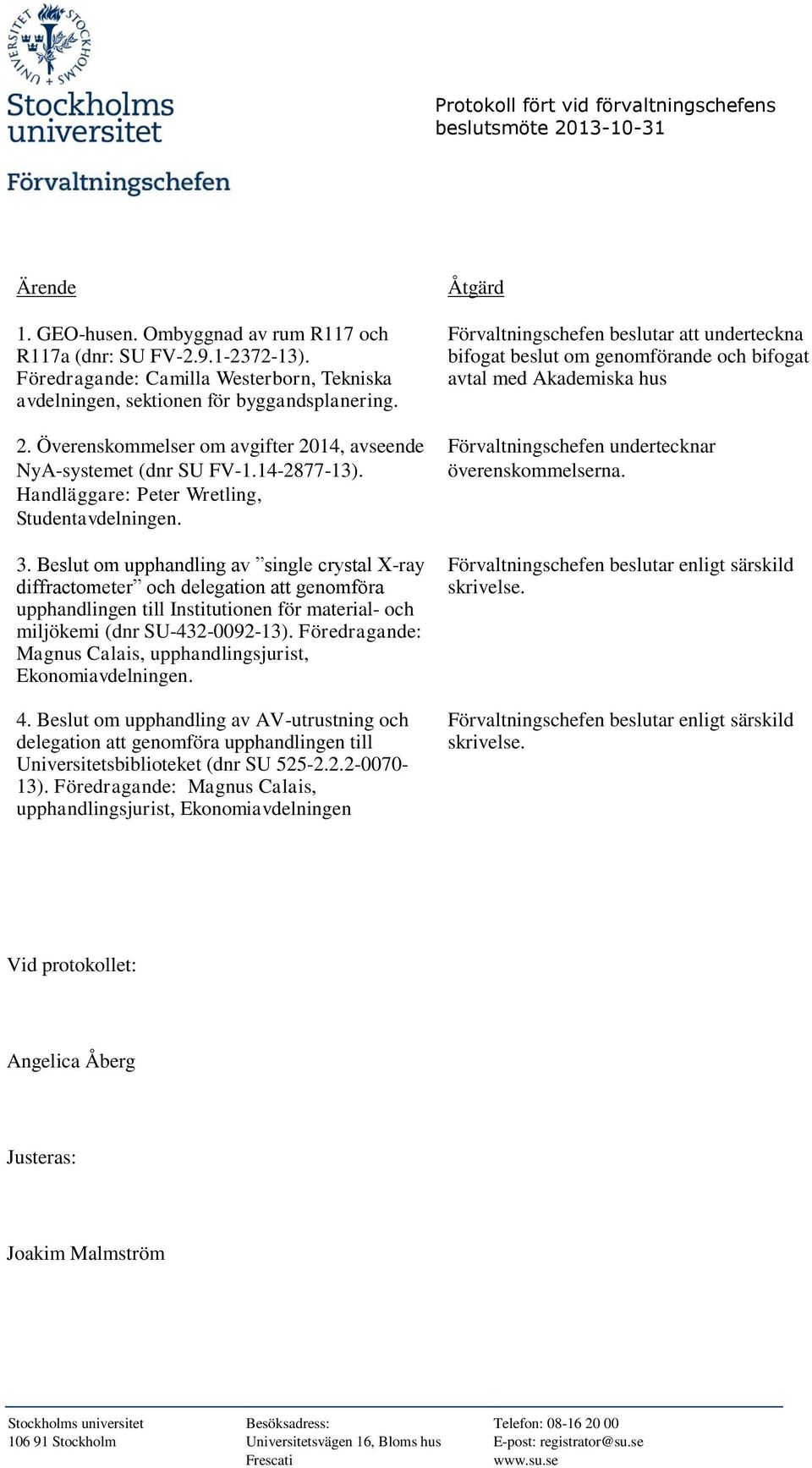 Beslut om upphandling av single crystal X-ray diffractometer och delegation att genomföra upphandlingen till Institutionen för material- och miljökemi (dnr SU-432-0092-13).