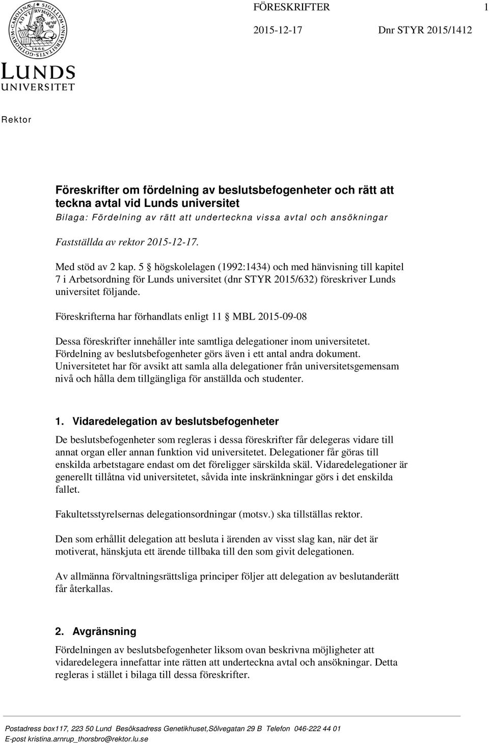 5 högskolelagen (1992:1434) och med hänvisning till kapitel 7 i Arbetsordning för Lunds universitet (dnr STYR 2015/632) föreskriver Lunds universitet följande.