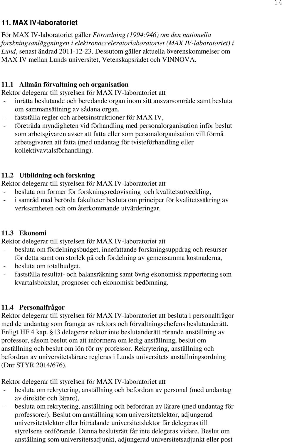 2011-12-23. Dessutom gäller aktuella överenskommelser om MAX IV mellan Lunds universitet, Vetenskapsrådet och VINNOVA. 11.