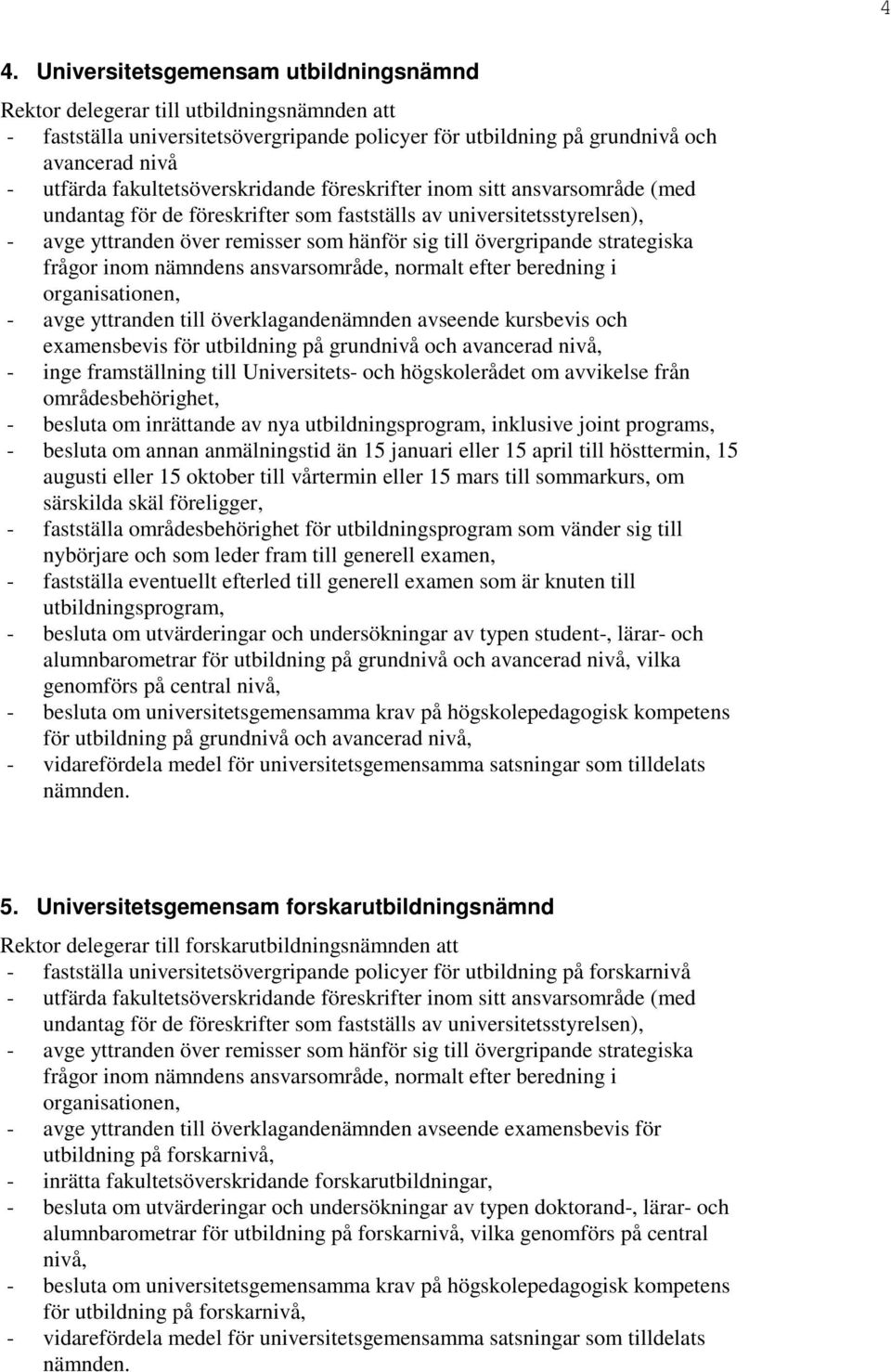 strategiska frågor inom nämndens ansvarsområde, normalt efter beredning i organisationen, - avge yttranden till överklagandenämnden avseende kursbevis och examensbevis för utbildning på grundnivå och