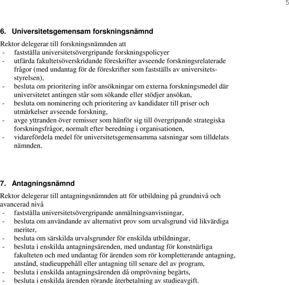 antingen står som sökande eller stödjer ansökan, - besluta om nominering och prioritering av kandidater till priser och utmärkelser avseende forskning, - avge yttranden över remisser som hänför sig