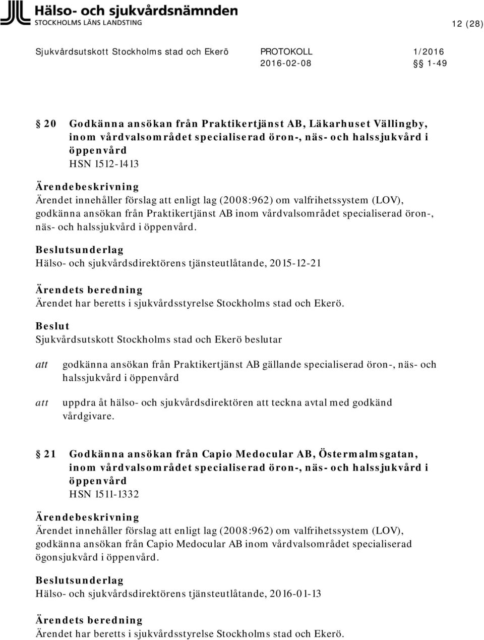 Hälso- och sjukvårdsdirektörens tjänsteutlåtande, 2015-12-21 godkänna ansökan från Praktikertjänst AB gällande specialiserad öron-, näs- och halssjukvård i öppenvård uppdra åt hälso- och