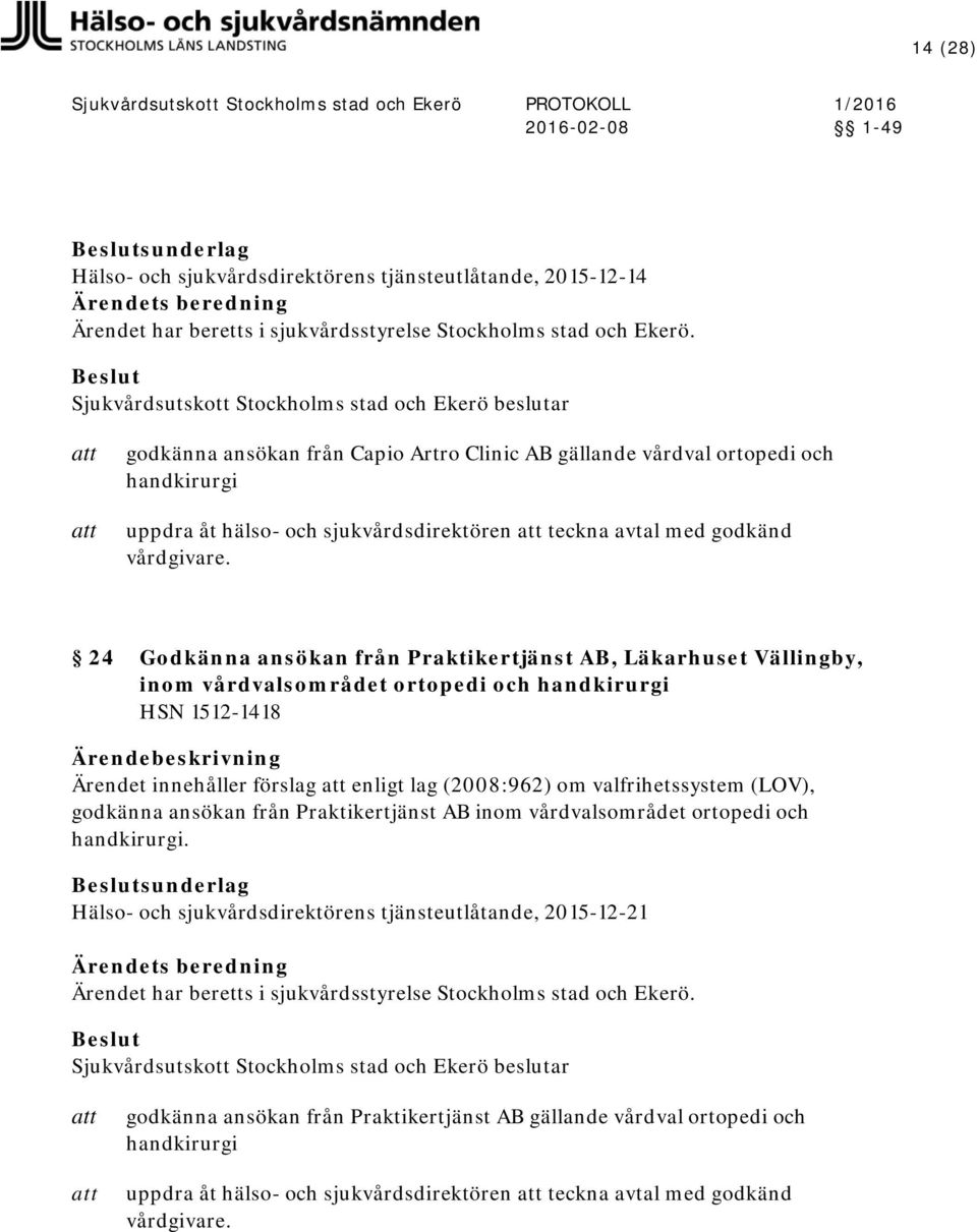 innehåller förslag enligt lag (2008:962) om valfrihetssystem (LOV), godkänna ansökan från Praktikertjänst AB inom vårdvalsområdet ortopedi och handkirurgi.