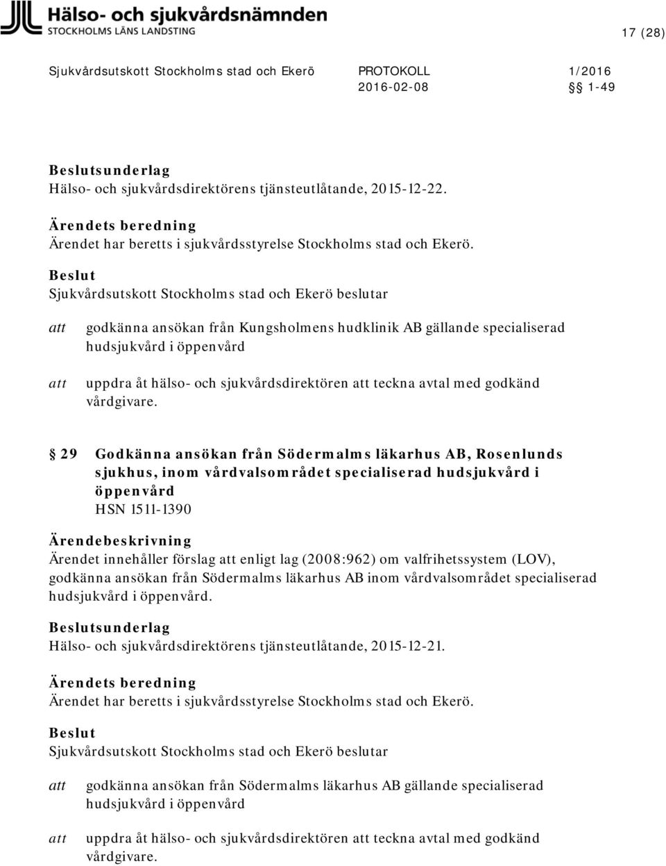Södermalms läkarhus AB, Rosenlunds sjukhus, inom vårdvalsområdet specialiserad hudsjukvård i öppenvård HSN 1511-1390 Ärendet innehåller förslag enligt lag (2008:962) om valfrihetssystem (LOV),