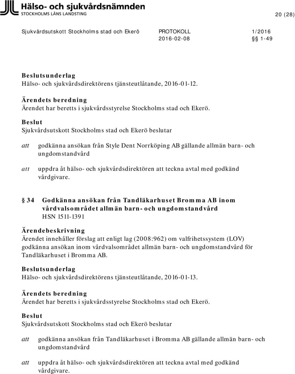 Tandläkarhuset Bromma AB inom vårdvalsområdet allmän barn- och ungdomstandvård HSN 1511-1391 Ärendet innehåller förslag enligt lag (2008:962) om valfrihetssystem (LOV) godkänna ansökan