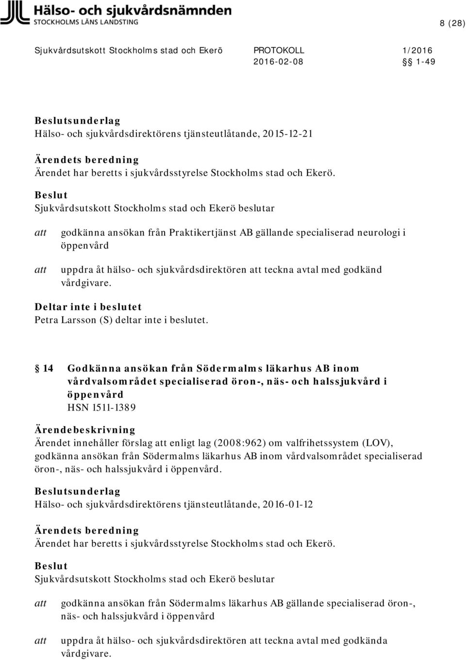 14 Godkänna ansökan från Södermalms läkarhus AB inom vårdvalsområdet specialiserad öron-, näs- och halssjukvård i öppenvård HSN 1511-1389 Ärendet innehåller förslag enligt lag (2008:962) om