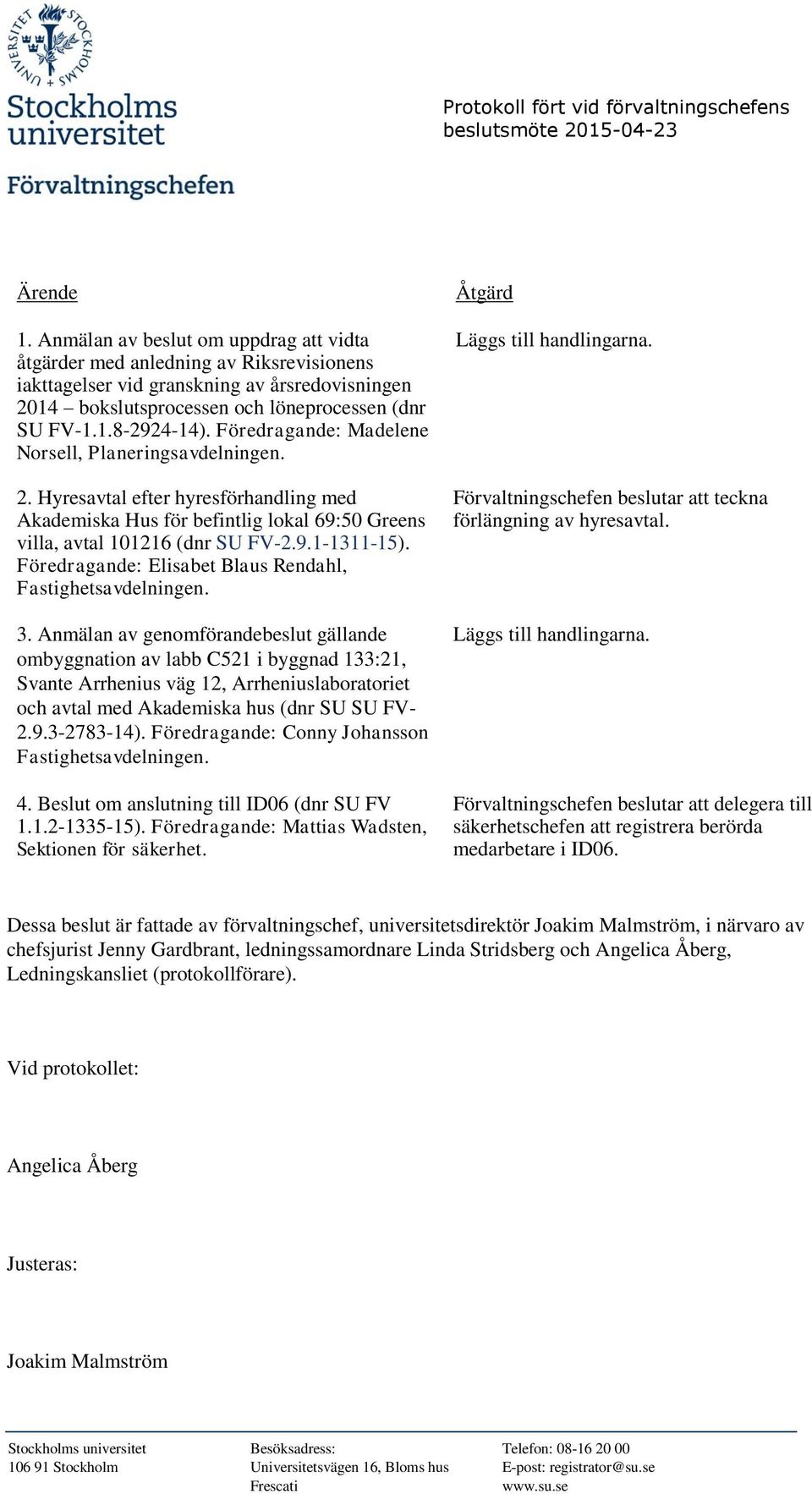 Föredragande: Madelene Norsell, Planeringsavdelningen. 2. Hyresavtal efter hyresförhandling med Akademiska Hus för befintlig lokal 69:50 Greens villa, avtal 101216 (dnr SU FV-2.9.1-1311-15).