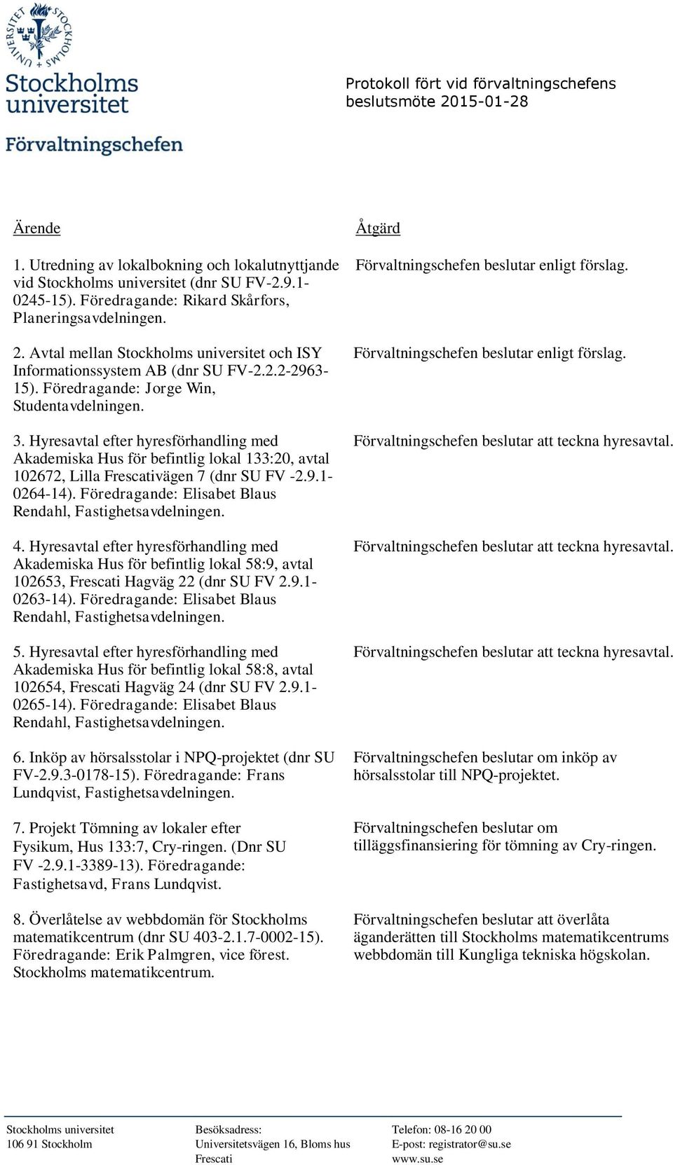 Föredragande: Elisabet Blaus Rendahl, 4. Hyresavtal efter hyresförhandling med Akademiska Hus för befintlig lokal 58:9, avtal 102653, Hagväg 22 (dnr SU FV 2.9.1-0263-14).