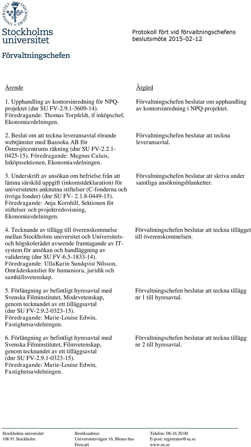 Underskrift av ansökan om befrielse från att lämna särskild uppgift (inkomstdeklaration) för universitetets anknutna stiftelser (C-fonderna och övriga fonder) (dnr SU FV- 2.1.8-0449-15).