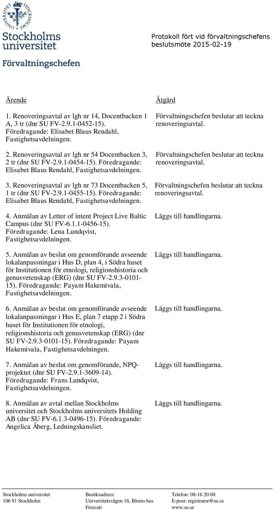 Föredragande: Elisabet Blaus Rendahl, 4. Anmälan av Letter of intent Project Live Baltic Campus (dnr SU FV-6.1.1-0456-15). Föredragande: Lena Lundqvist, 5.