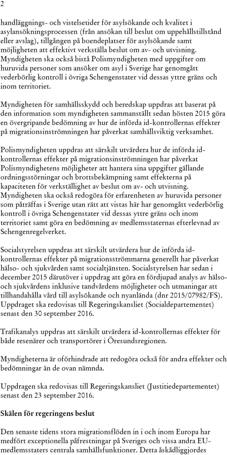 Myndigheten ska också bistå Polismyndigheten med uppgifter om huruvida personer som ansöker om asyl i Sverige har genomgått vederbörlig kontroll i övriga Schengenstater vid dessas yttre gräns och