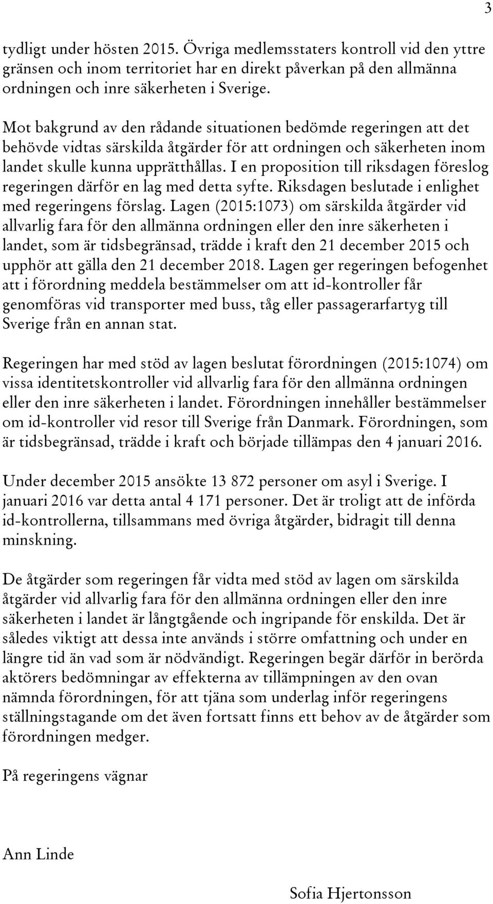 I en proposition till riksdagen föreslog regeringen därför en lag med detta syfte. Riksdagen beslutade i enlighet med regeringens förslag.