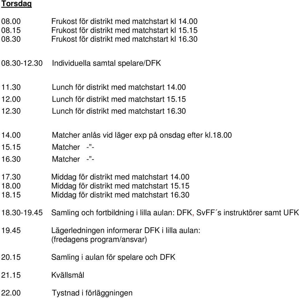 00 Matcher anlås vid läger exp på onsdag efter kl.18.00 15.15 Matcher - - 16.30 Matcher - - 17.30 Middag för distrikt med matchstart 14.00 18.00 Middag för distrikt med matchstart 15.15 18.