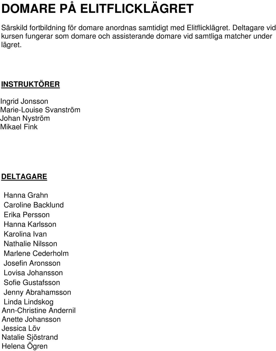 INSTRUKTÖRER Ingrid Jonsson Marie-Louise Svanström Johan Nyström Mikael Fink DELTAGARE Hanna Grahn Caroline Backlund Erika Persson Hanna