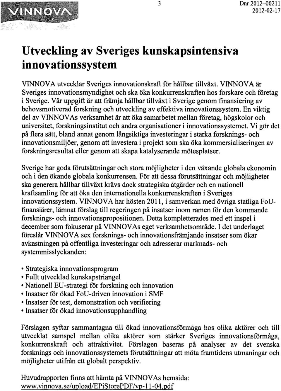 Vår uppgift är att främja hållbar tillväxt i Sverige genom finansiering av behovsmotiverad forskning och utveckling av effektiva innovationssystem.