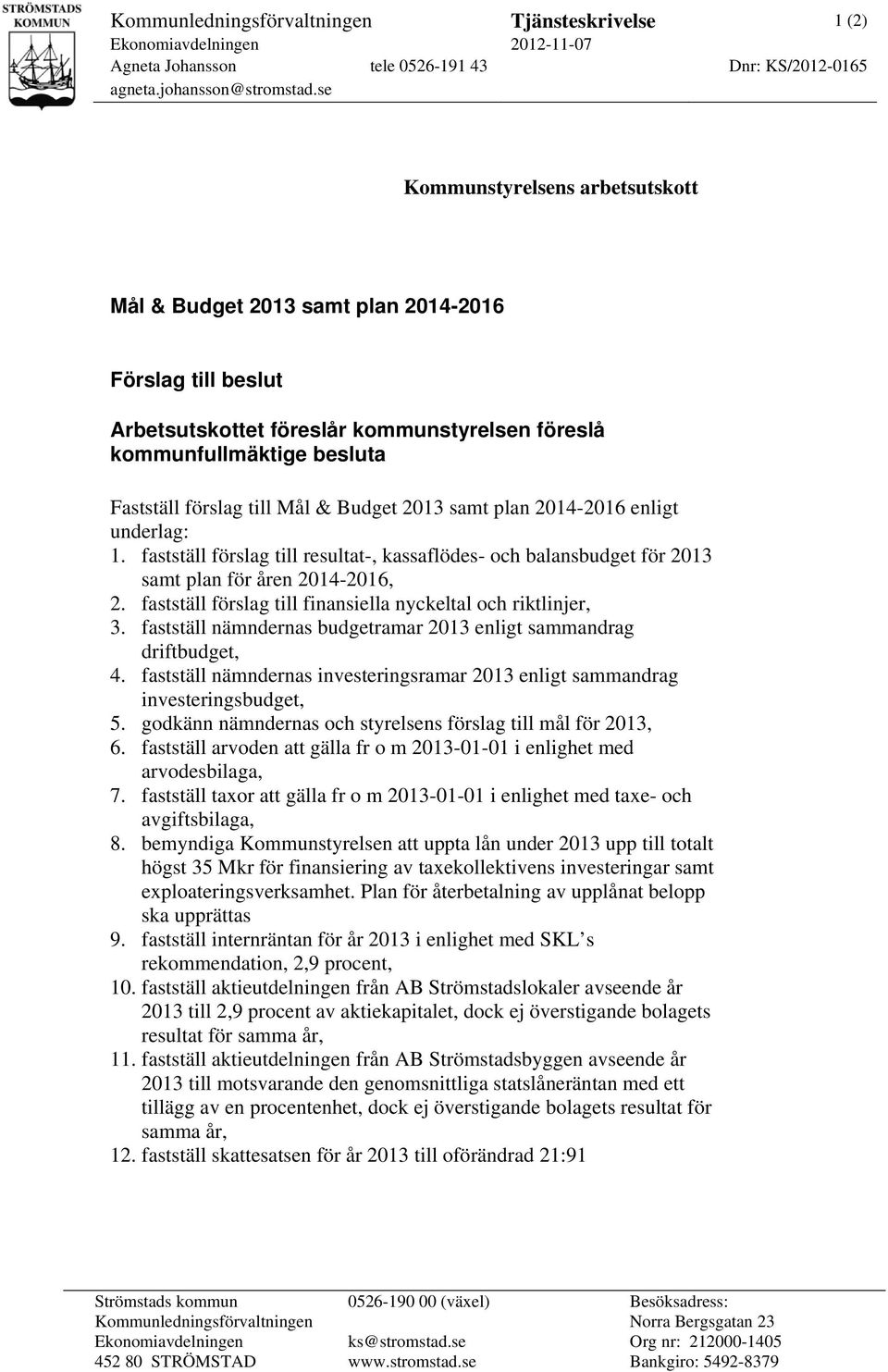 plan 2014-2016 enligt underlag: 1. fastställ förslag till resultat-, kassaflödes- och balansbudget för 2013 samt plan för åren 2014-2016, 2.