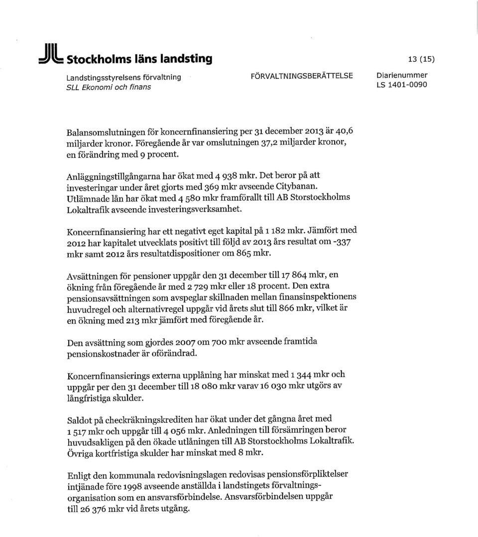 Det beror på att investeringar under året gjorts med 369 mkr avseende Citybanan. Utlämnade lån har ökat med 4 580 mkr framförallt till AB Storstockholms Lokaltrafik avseende investeringsverksamhet.